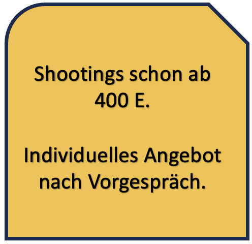 Shootings schon ab 400 E.

Individuelles Angebot nach Vorgespräch.